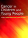 Cancer in Children and Young People: Acute Nursing Care by Faith Gibson
