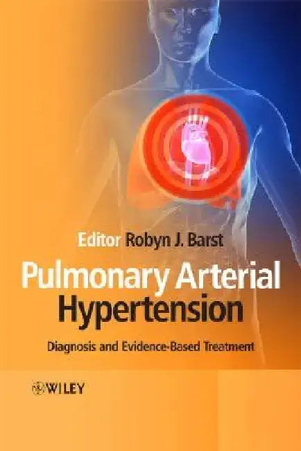 Pulmonary Arterial Hypertension: Diagnosis and Evidence-Based Treatment by Robyn Barst