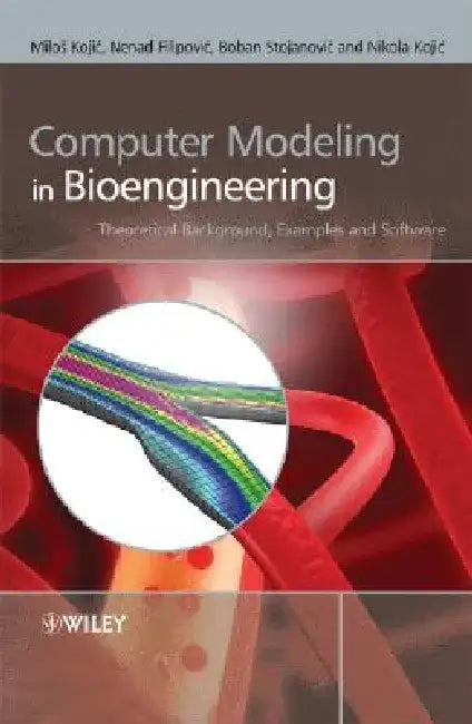 Computer Modeling in Bioengineering: Theoretical Background, Examples and Software by Milos Kojic