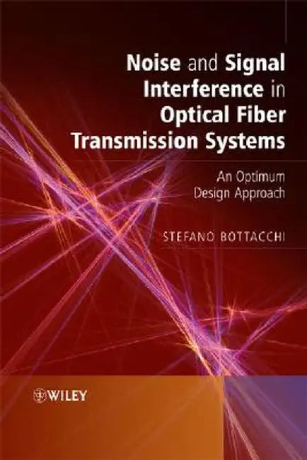 Noise and Signal Interference in Optical Fiber Transmission Systems: An Optimum Design Approach by Stefano Bottacchi