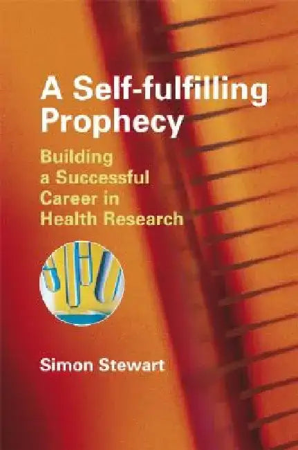 A Self-Fulfilling Prophecy: Building a Successful Career in Health Research by Simon Stewart