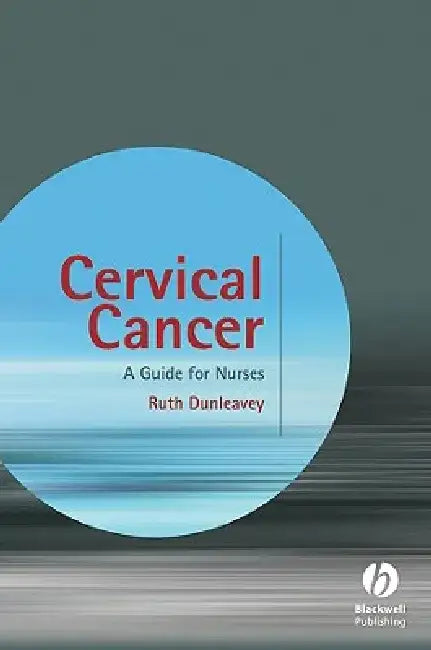 Cervical Cancer: A Guide for Nurses by Ruth Dunleavey