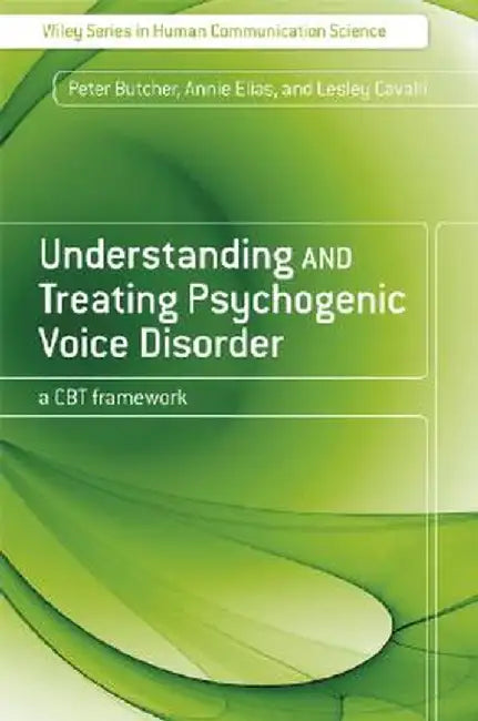 Understanding and Treating Psychogenic Voice Disorder: A CBT Framework by Peter Butcher