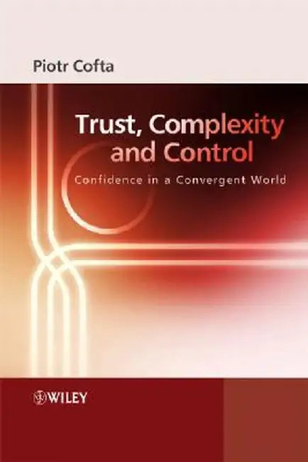 Trust, Complexity and Control: Confidence in a Convergent World by Piotr Cofta