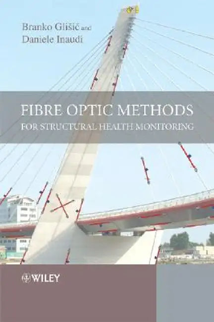 Fibre Optic Methods for Structural Health Monitoring by Branko Glisic