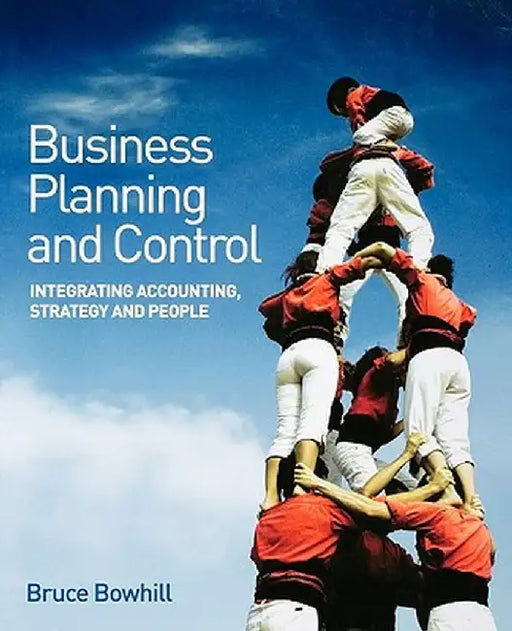 Business Planning and Control: Integrating Accounting, Strategy, and People by Bruce Bowhill