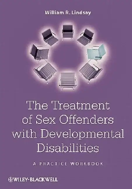 The Treatment of Sex Offenders with Developmental Disabilities: A Practice Workbook by William R. Lindsay
