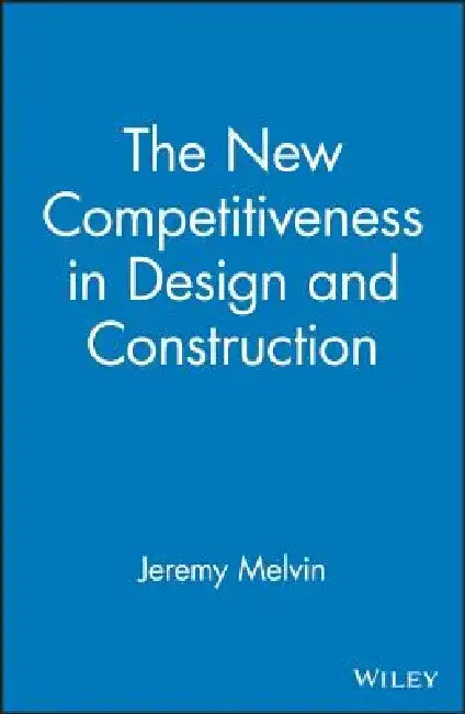 The New Competitiveness in Design and Construction: 12 Strategies That Will Drive the 21st-Century's Most Successful Firms by Joe M. Powell