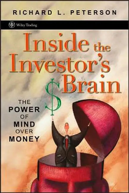 Inside the Investor's Brain: The Power of Mind Over Money by Richard L. Peterson