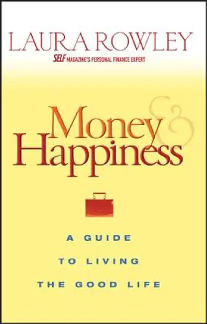 Money and Happiness: A Guide to Living the Good Life by Laura Rowley