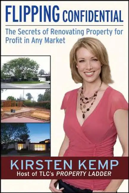 Flipping Confidential: The Secrets of Renovating Property for Profit in Any Market by Kirsten Kemp