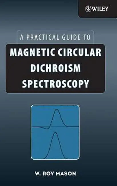 A Practical Guide to Magnetic Circular Dichroism Spectroscopy by W. Roy Mason