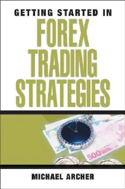 Getting Started in Forex Trading Strategies by Michael D. Archer