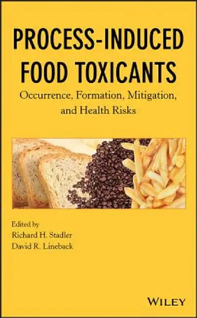 Process-Induced Food Toxicants: Occurrence, Formation, Mitigation, and Health Risks by Richard H. Stadler