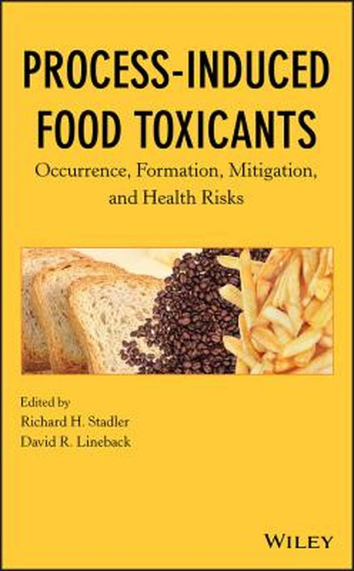 Process-Induced Food Toxicants: Occurrence, Formation, Mitigation, and Health Risks by Richard H. Stadler