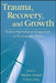 Trauma, Recovery, and Growth: Positive Psychological Perspectives on Posttraumatic Stress by Stephen Joseph