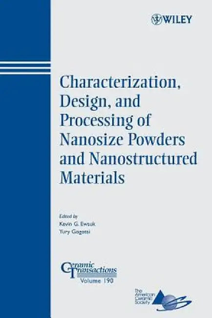 Characterization, Design, and Processing of Nanosize Powders and Nanostructured Materials by Kevin Ewsuk
