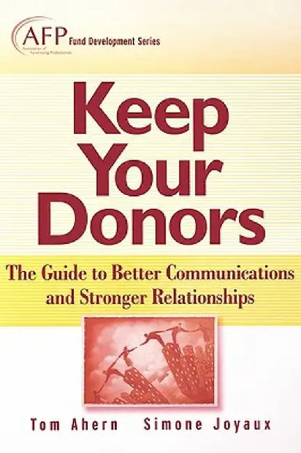 Keep Your Donors: The Guide to Better Communications & Stronger Relationships by Tom Ahern
