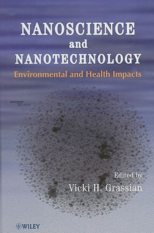 Nanoscience and Nanotechnology: Environmental and Health Impacts by Vicki H. Grassian