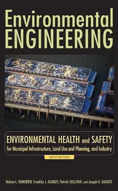 Environmental Engineering: Environmental Health and Safety for Municipal Infrastructure, Land Use and Planning, and Industry by Nelson L. Nemerow