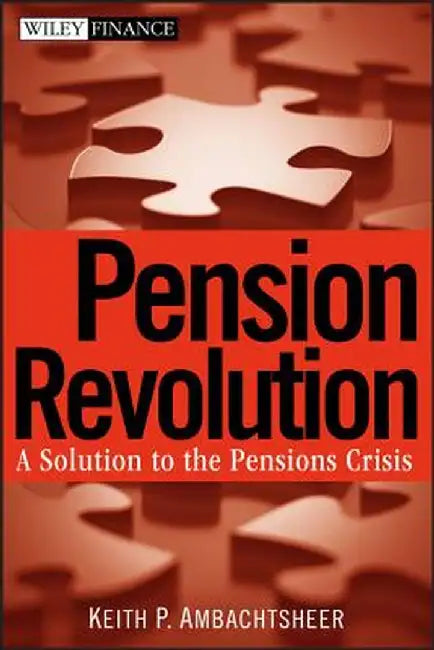 Pension Revolution: A Solution to the Pensions Crisis by Keith P. Ambachtsheer