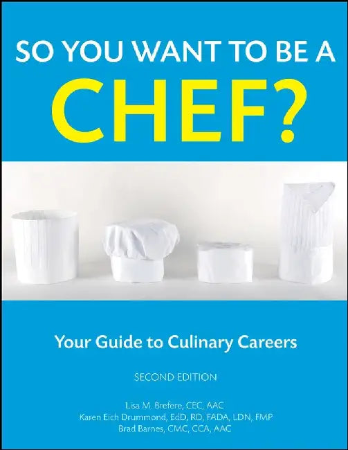 So You Want to Be a Chef?: Your Guide to Culinary Careers, 2nd Edition by Lisa M. Brefere, Karen E. Drummond, Brad Barnes