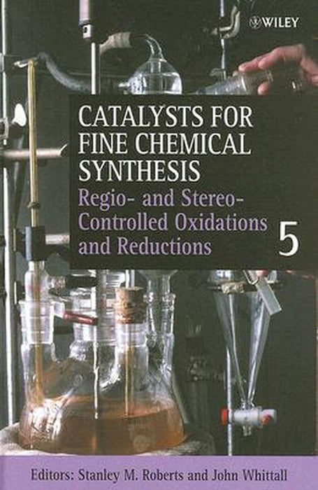 Catalysts For Fine Chemical Synthesis: Regio- and Stereo-controlled Oxidations and Reductions by Stanley M. Roberts, Dr John Whittall