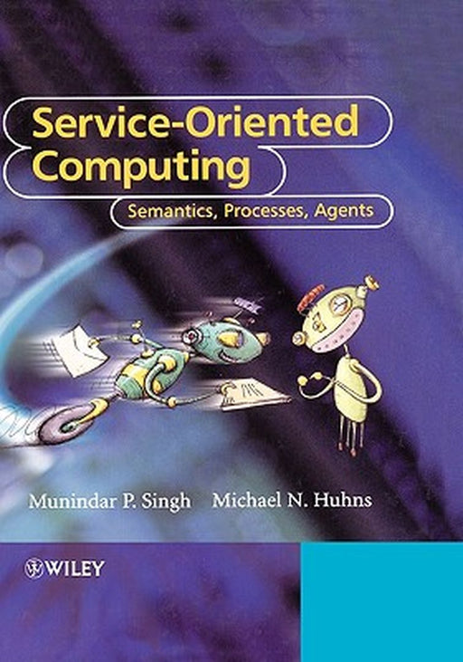 Service-Oriented Computing: Semantics, Processes, Agents by Munindar P. Singh