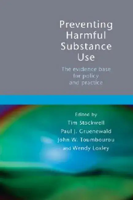 Preventing Harmful Substance Use: The Evidence Base for Policy and Practice by Tim Stockwell