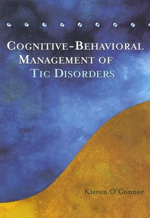 Cognitive-Behavioral Management of Tic Disorders by Kieron O'Connor