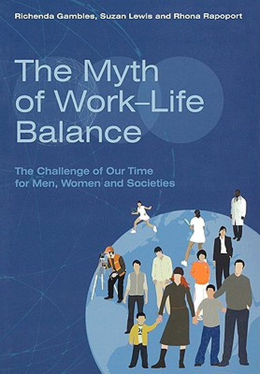 The Myth of Work-Life Balance: The Challenge of Our Time for Men, Women and Societies by Richenda Gambles