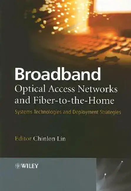 Broadband Optical Access Networks and Fiber-To-The-Home: Systems Technologies and Deployment Strategies by Chinlon Lin