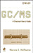 GC / MS: A Practical User's Guide [With CDROM] by Marvin C. McMaster