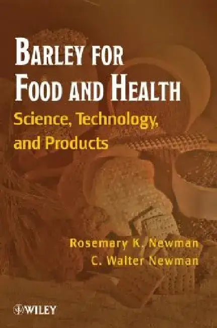 Barley for Food and Health: Science, Technology, and Products by Rosemary K. Newman