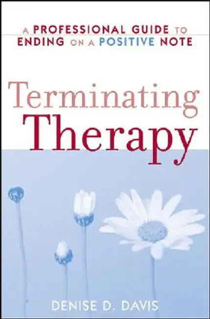 Terminating Therapy: A Professional Guide to Ending on a Positive Note by Denise D. Davis