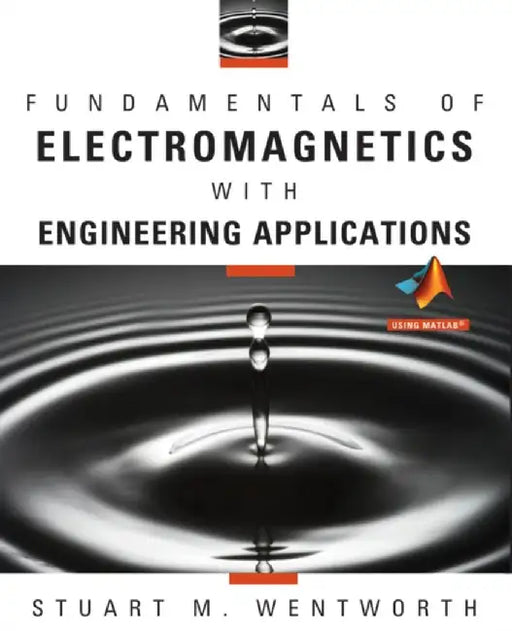 Fundamentals of Electromagnetics with Engineering Applications, 1st Edition by Stuart M. Wentworth