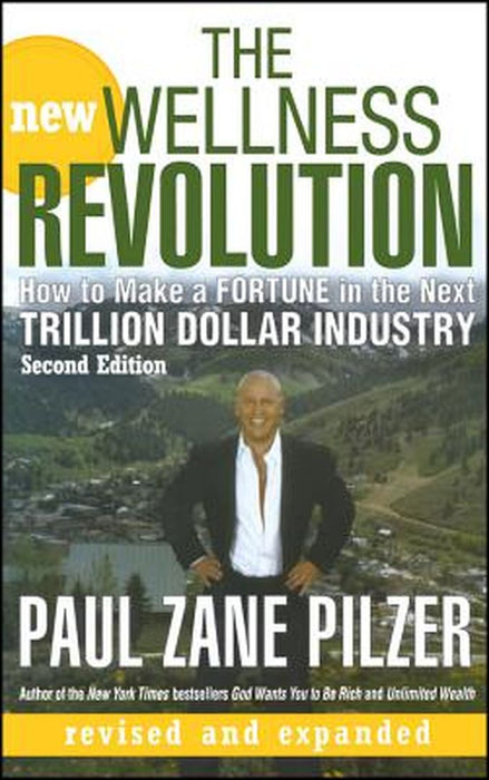 The New Wellness Revolution: How to Make a Fortune in the Next Trillion Dollar Industry by Paul Zane Pilzer