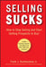 Selling Sucks: How to Stop Selling and Start Getting Prospects to Buy! by Frank J. Rumbauskas