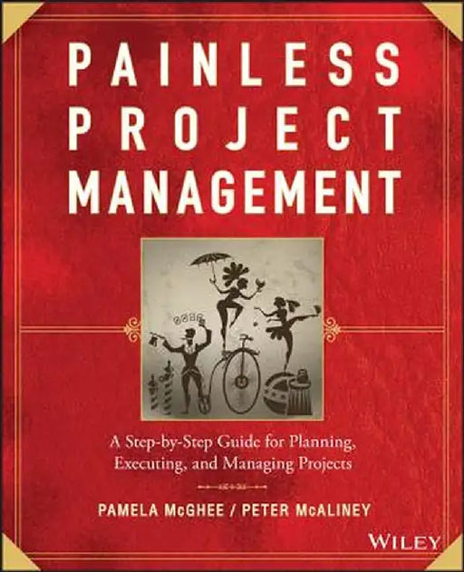 Painless Project Management: A Step-By-Step Guide for Planning, Executing, and Managing Projects by Pamela McGhee