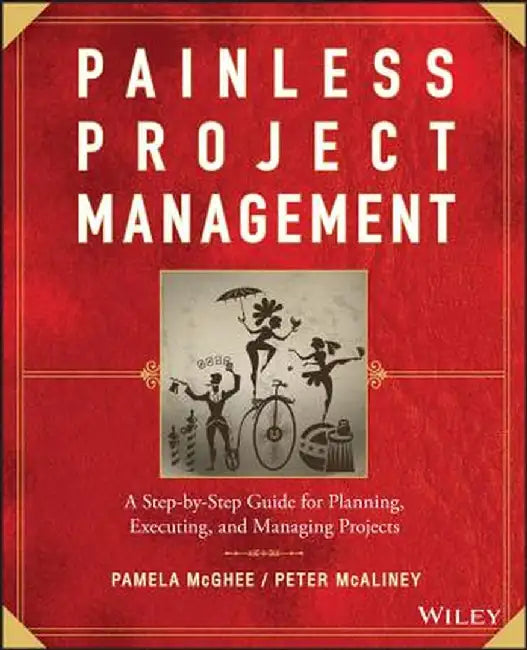 Painless Project Management: A Step-By-Step Guide for Planning, Executing, and Managing Projects by Pamela McGhee