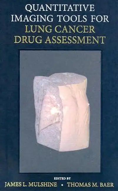 Quantative Imaging Tools For Lung Cancer Drug Assessment by James L. Mulshine, Thomas M. Baer