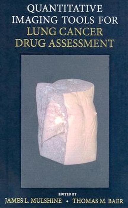 Quantative Imaging Tools For Lung Cancer Drug Assessment by James L. Mulshine, Thomas M. Baer