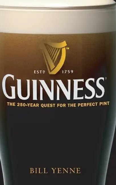 Guinness: The 250 Year Quest for the Perfect Pint by Bill Yenne