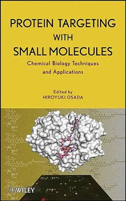 Protein Targeting with Small Molecules: Chemical Biology Techniques and Applications by Hiroyuki Osada