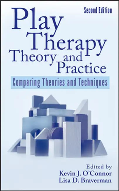 Play Therapy Theory and Practice: Comparing Theories and Techniques by Kevin J. O'Connor