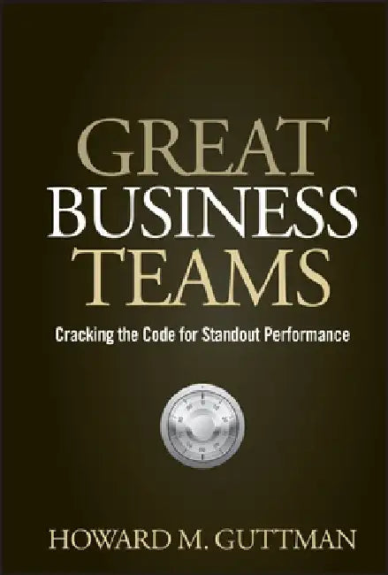 Great Business Teams: Cracking the Code for Standout Performance by Howard M. Guttman