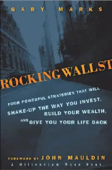 Rocking Wall Street: Four Powerful Strategies That Will Shake Up the Way You Invest, Build Your Wealth and Give You Your Life Back by Gary Marks