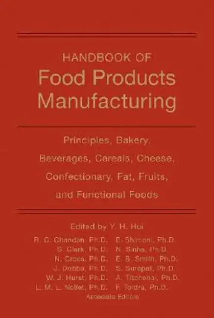 Handbook of Food Products Manufacturing: Principles, Bakery, Beverages, Cereals, Cheese, Confectionary, Fats, Fruits, and Functional Foods by Y. H. Hui