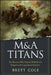M&A Titans: The Pioneers Who Shaped Wall Street's Mergers and Acquisitions Industry by Brett Cole