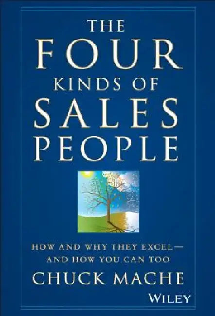The Four Kinds of Sales People: How and Why They Excel- And How You Can Too by Chuck Mache